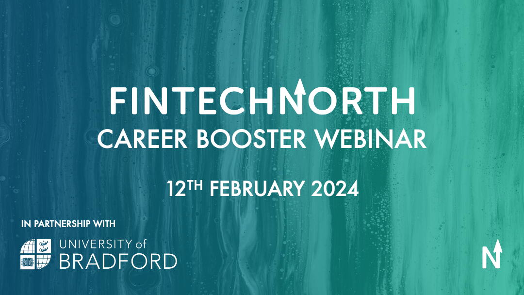 FinTech North Career Booster Webinar — 12 February 2024, in partnership with the University of Bradford